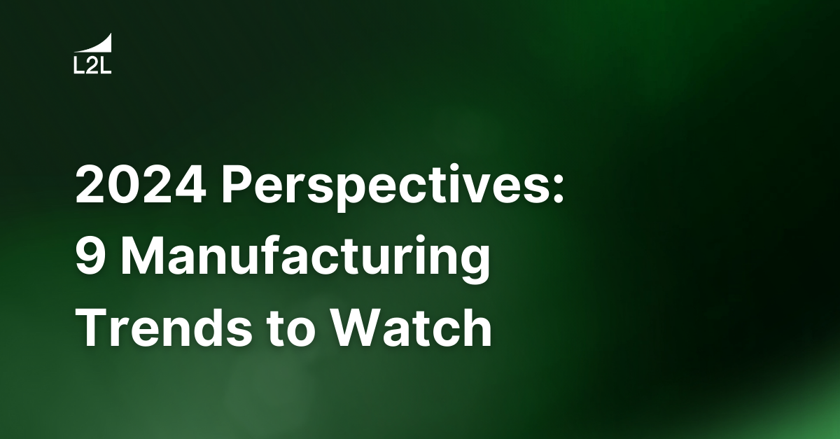 2024 Perspectives: 9 Manufacturing Trends to Watch