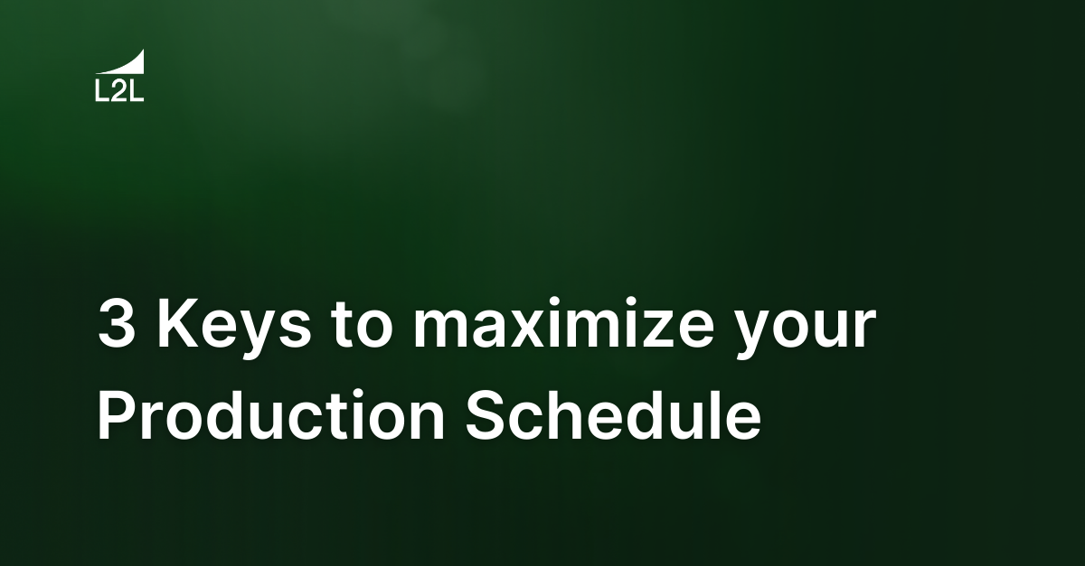 3 Keys to maximize your Production Schedule