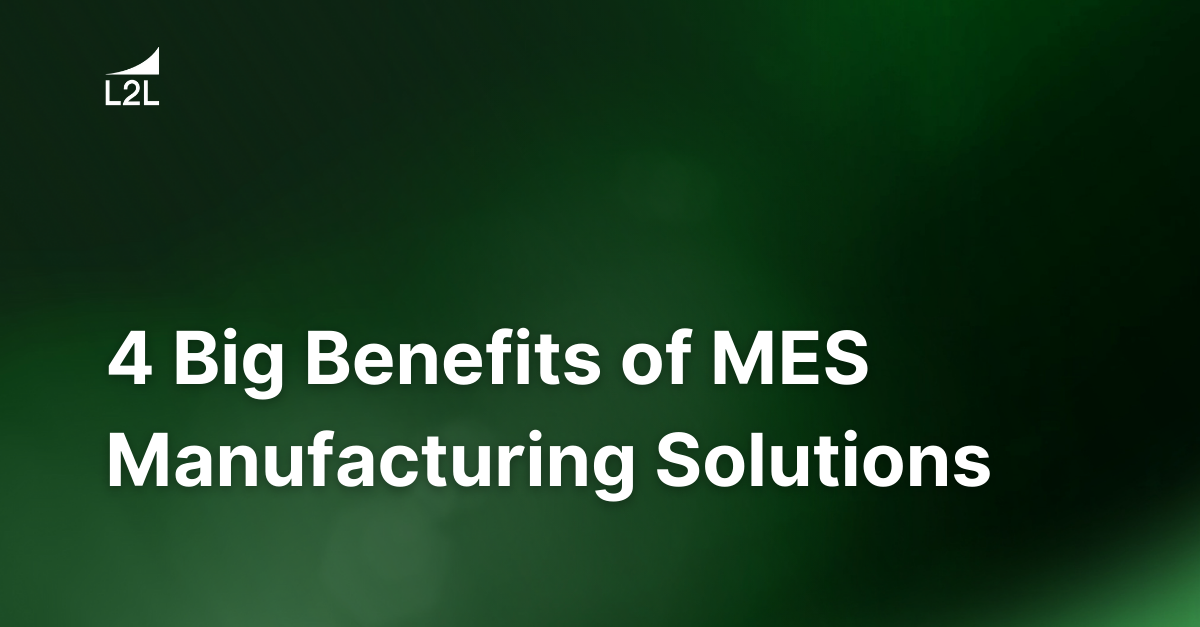 4 Big Benefits of MES Manufacturing Solutions