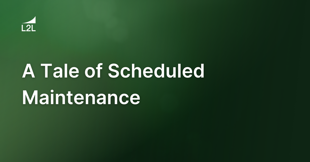 A Tale of Scheduled Maintenance