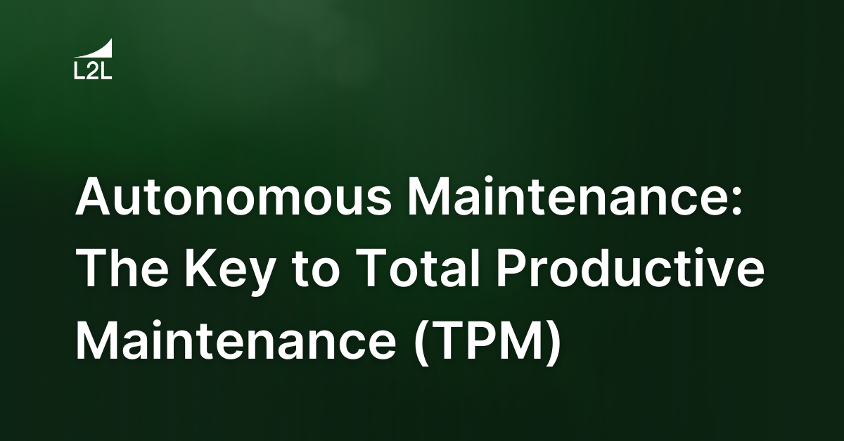 Autonomous Maintenance: The Key to Total Productive Maintenance (TPM)