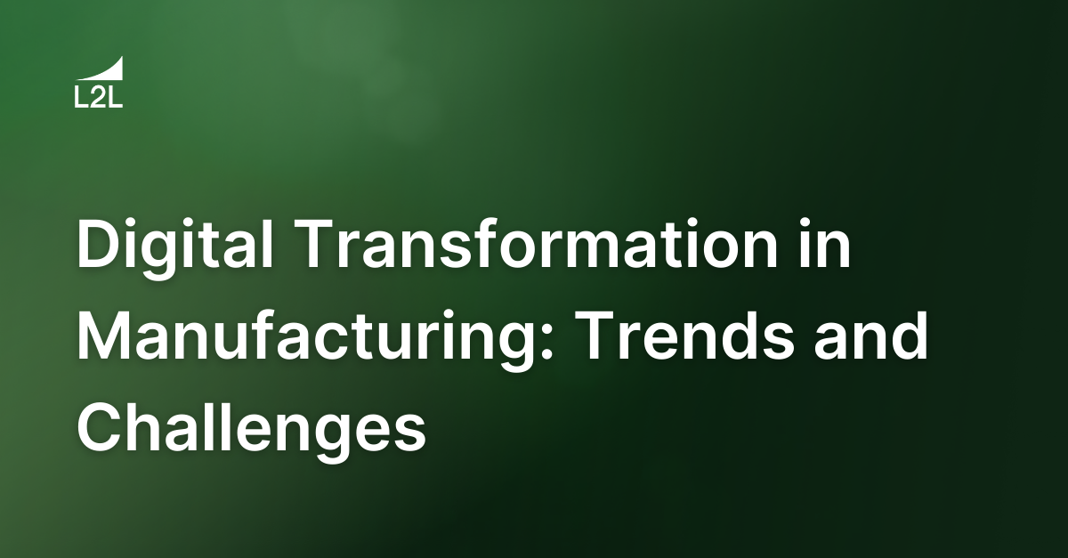 Digital Transformation in Manufacturing: Trends and Challenges