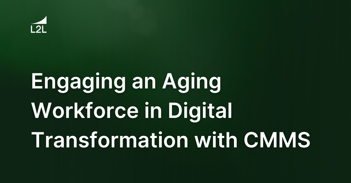 Engaging an Aging Workforce in Digital Transformation with CMMS