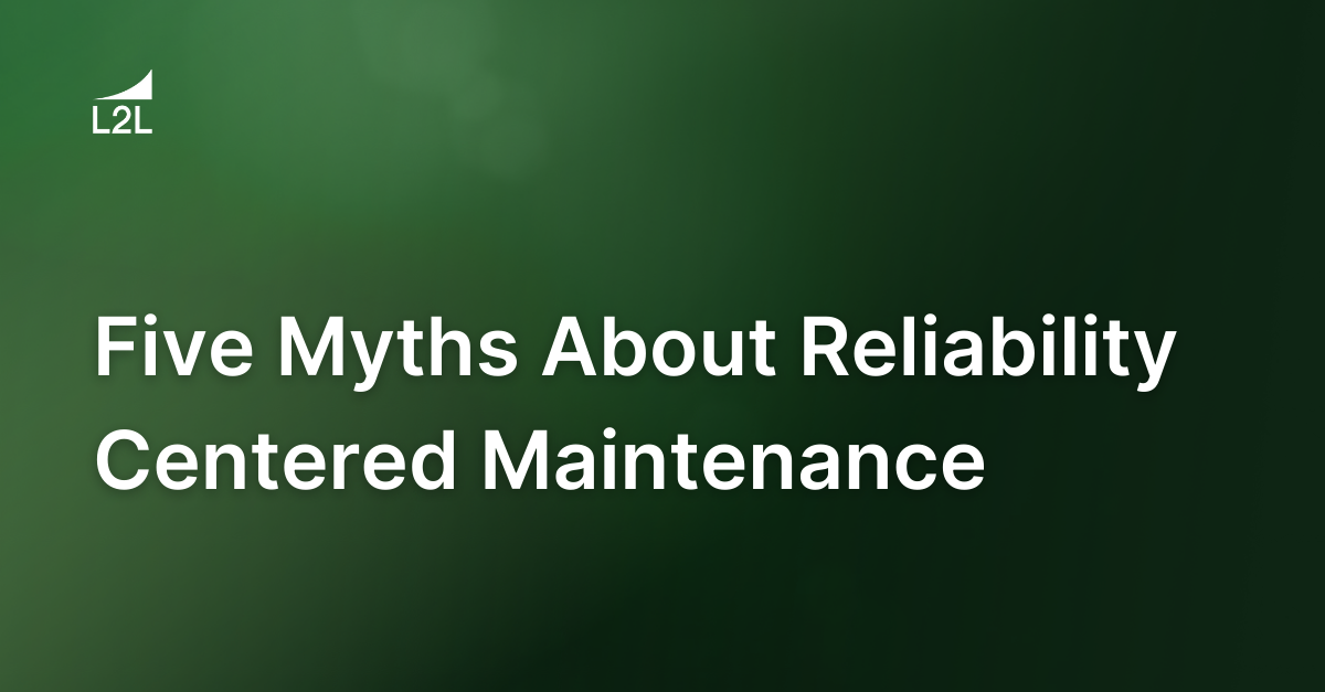 Five Myths About Reliability Centered Maintenance (RCM)