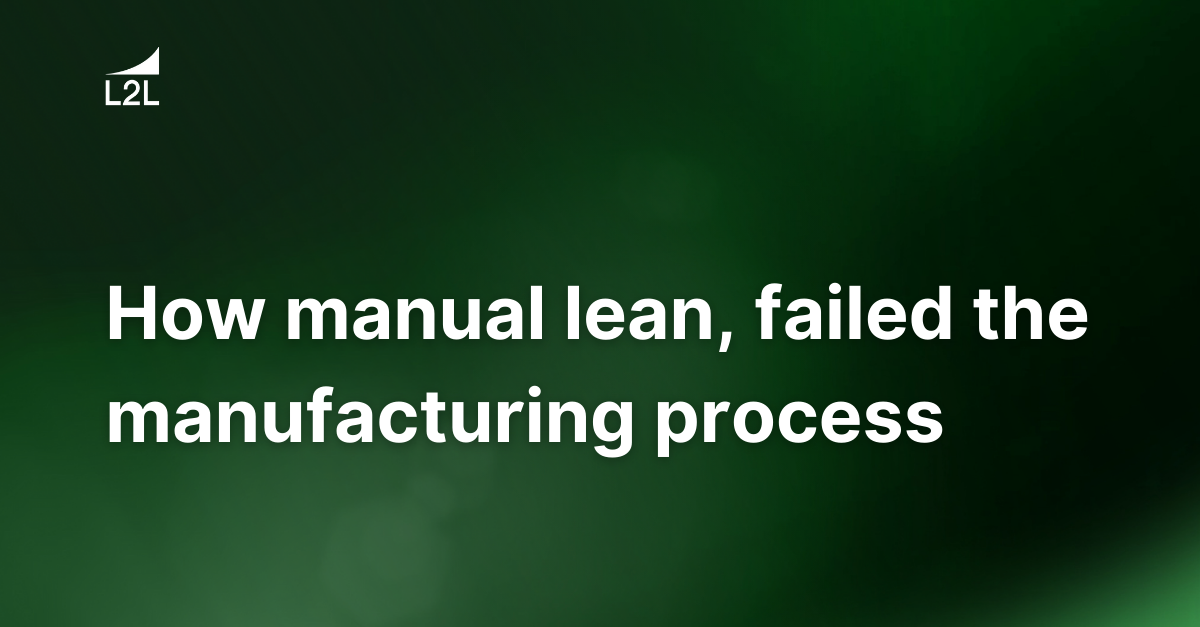 How manual lean, failed the manufacturing process