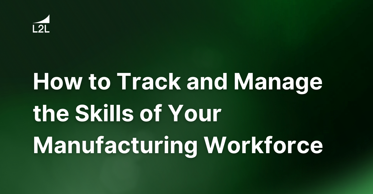 How to Track and Manage the Skills of Your Manufacturing Workforce