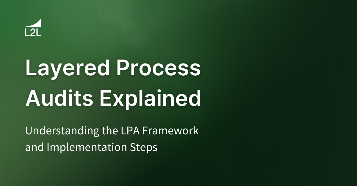 Layered Process Audits Explained: Understanding the LPA Framework and Implementation Steps