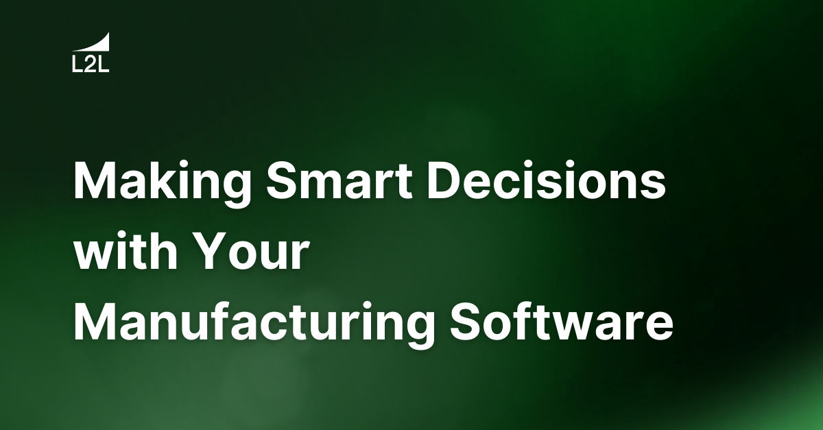 Making Smart Decisions with Your Manufacturing Software