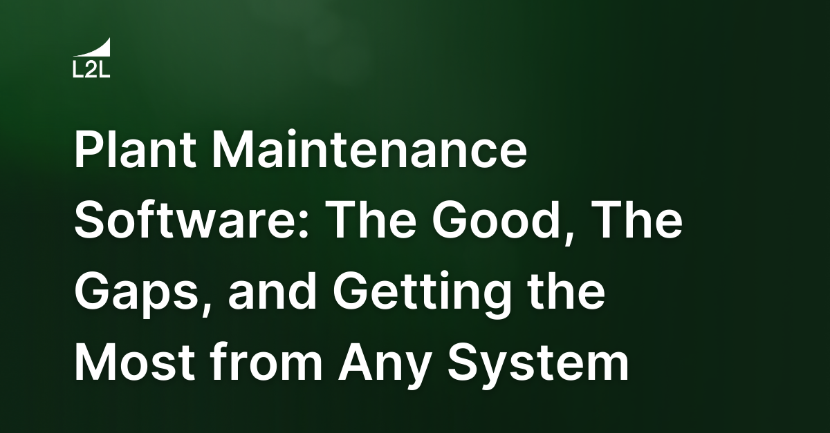 Plant Maintenance Software: The Good, The Gaps, and Getting the Most from Any System