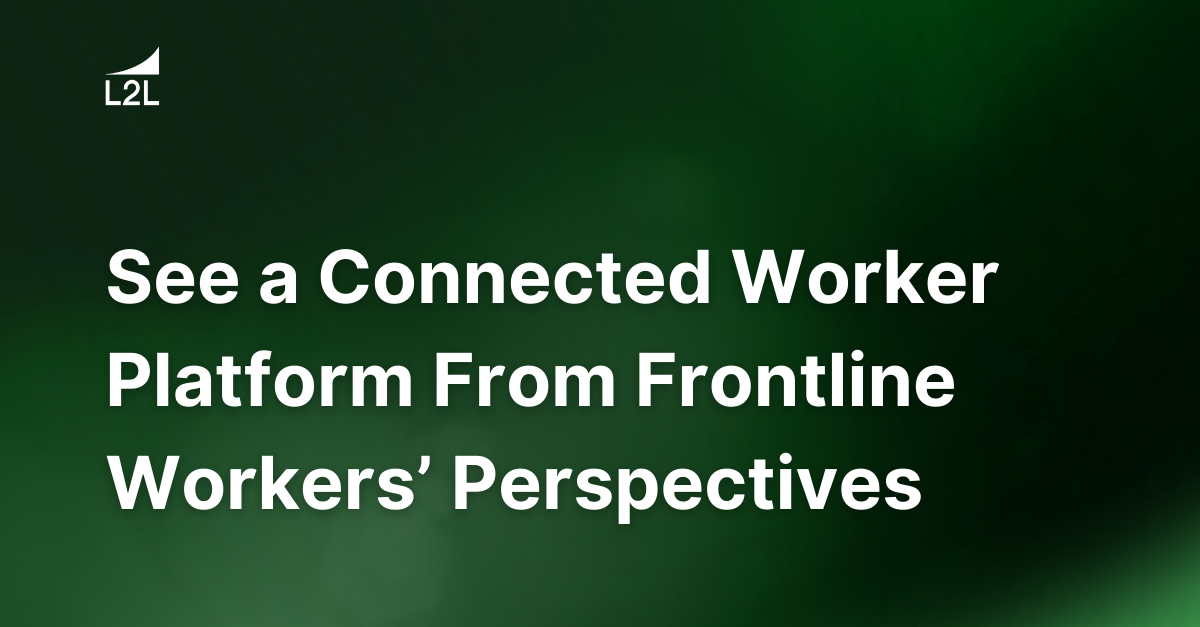 See a Connected Worker Platform From Frontline Workers’ Perspectives