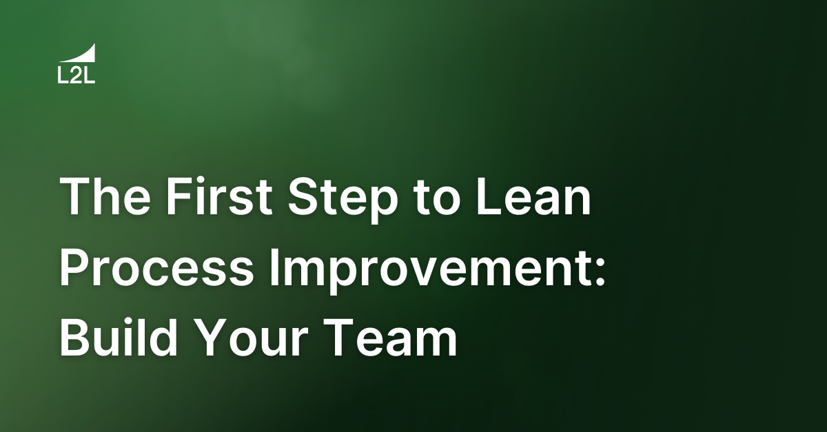 The First Step to Lean Process Improvement: Build Your Team