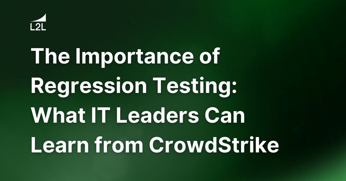 The Importance of Regression Testing: What IT Leaders Can Learn from CrowdStrike