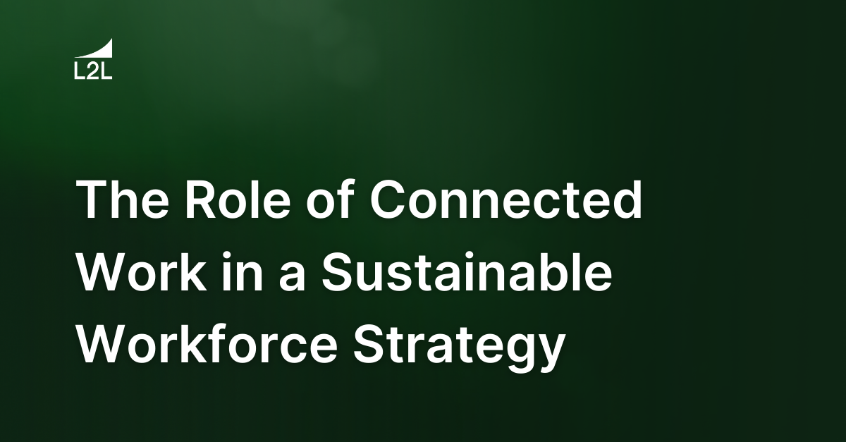 The Role of Connected Work in a Sustainable Workforce Strategy