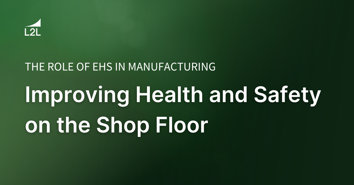 The Role of EHS in Manufacturing: Improving Health and Safety on the Shop Floor