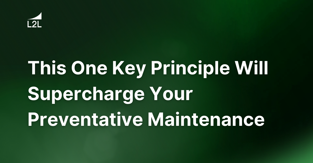 This One Key Principle Will Supercharge Your Preventative Maintenance Plan