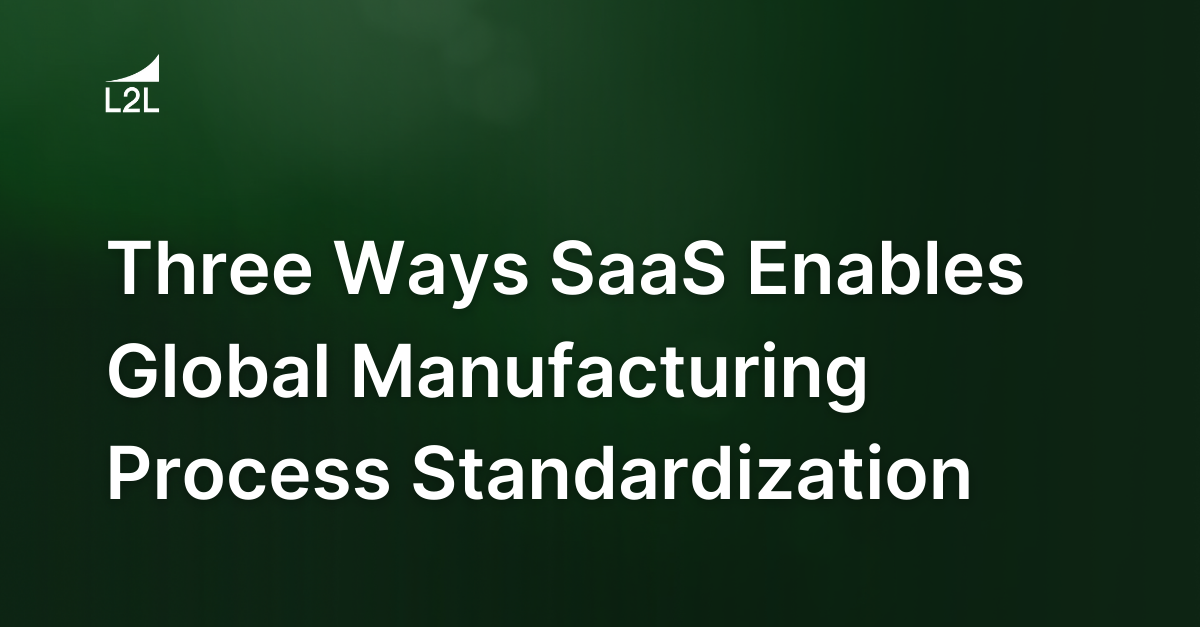 Three Ways SaaS Enables Global Manufacturing Process Standardization