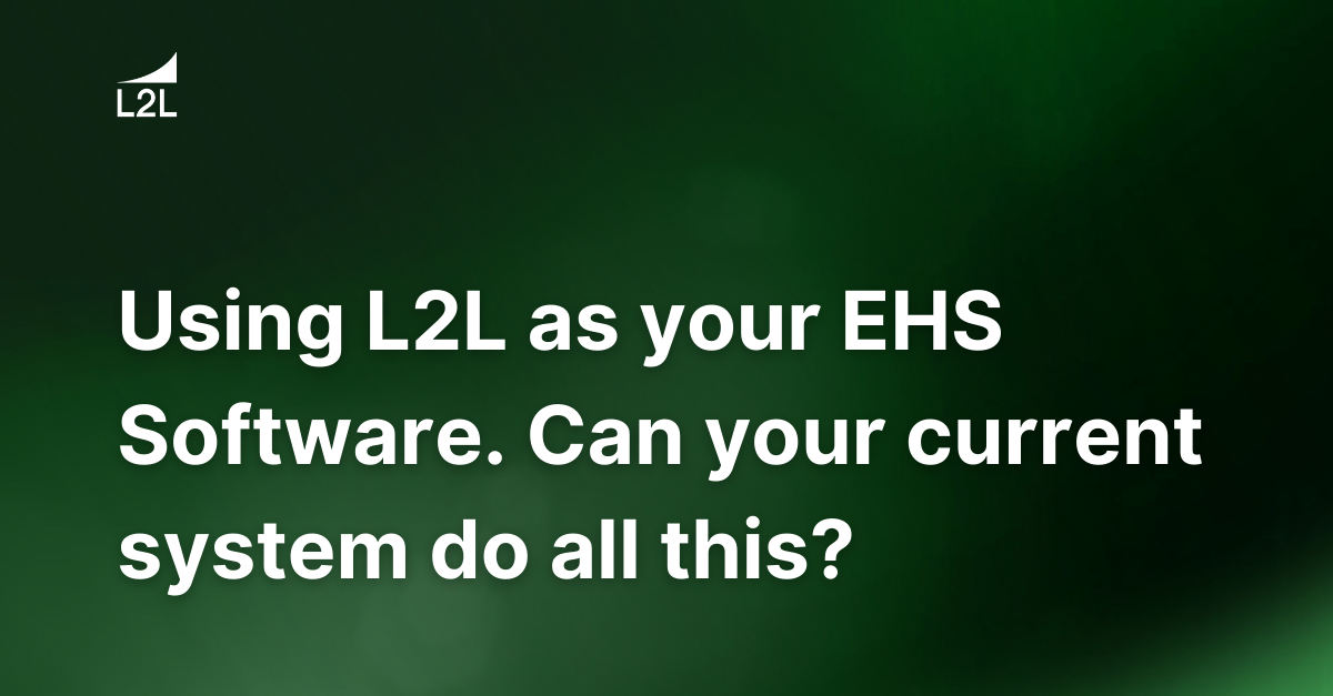 Using L2L as your EHS Software. Can your current system do all this?