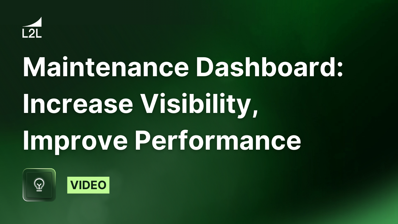 L2L’s Maintenance Dashboard: Increase Visibility, Improve Performance