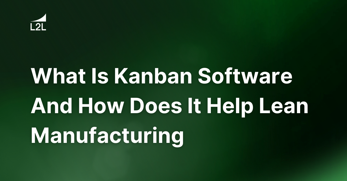 What Is Kanban Software And How Does It Help Lean Manufacturing