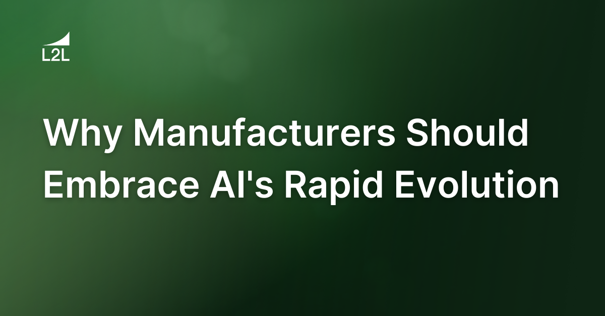 Why Manufacturers Should Embrace AI's Rapid Evolution