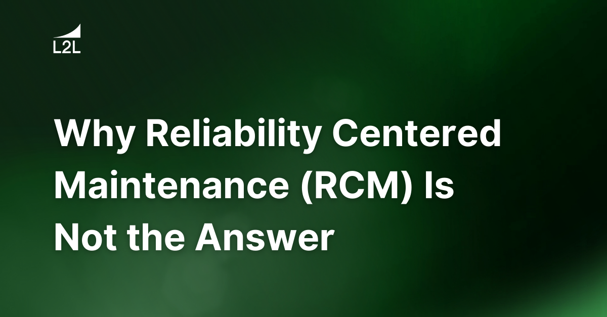 Why Reliability Centered Maintenance (RCM) Is Not the Answer