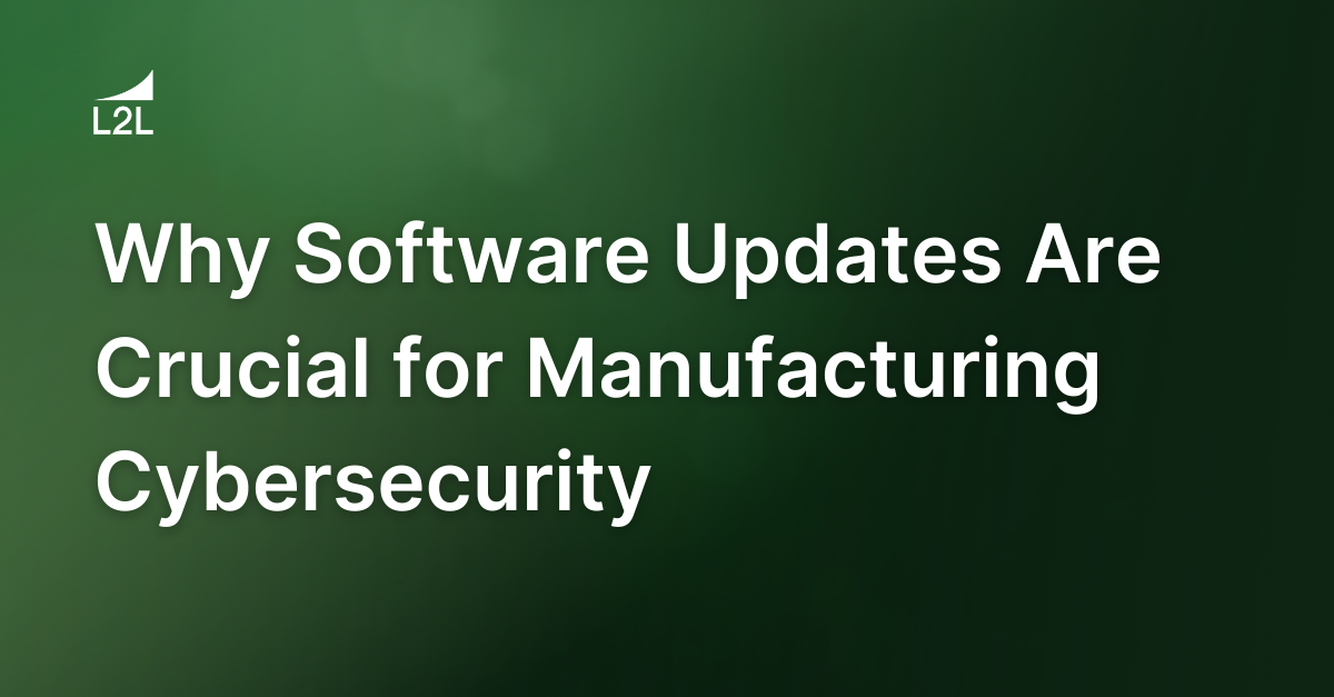 Why Software Updates Are Crucial for Manufacturing Cybersecurity