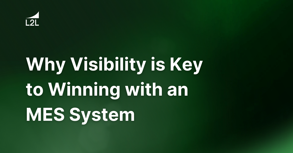 Why Visibility is Key to Winning with an MES System