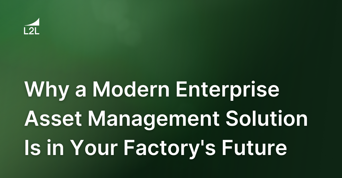 Why a Modern Enterprise Asset Management Solution Is in Your Factory's Future