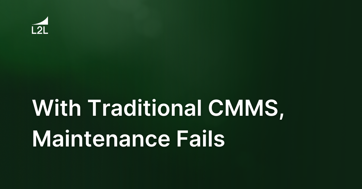 With Traditional CMMS, Maintenance Fails